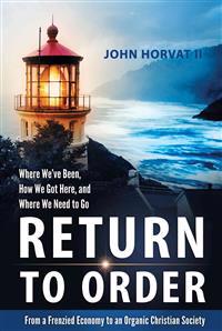 Return to Order: From a Frenzied Economy to an Organic Christian Society Where