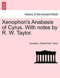 Xenophon's Anabasis of Cyrus. with Notes by R. W. Taylor.