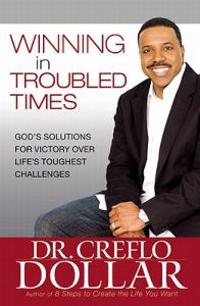 Winning in Troubled Times: God's Solutions for Victory Over Life's Toughest Challenges