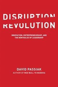 Disruption Revolution: Innovation, Entrepreneurship, and the New Rules of Leadership