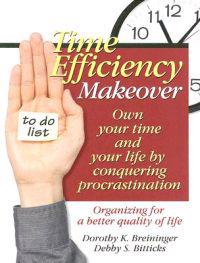 Time Efficiency Makeover: Own Your Time and Your Life by Conquering Procrastination