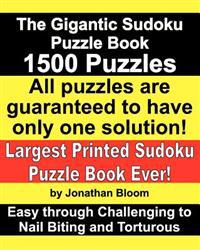The Gigantic Sudoku Puzzle Book. 1500 Puzzles. Easy Through Challenging to Nail Biting and Torturous. Largest Printed Sudoku Puzzle Book Ever.: All th