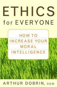 Ethics for Everyone: How to Increase Your Moral Intelligence