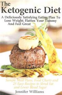 The Ketogenic Diet: A Deliciously Satisfying Eating Plan to Lose Weight, Flatten Your Belly and Feel Great