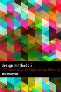 Design Methods 2: 200 More Ways to Apply Design Thinking