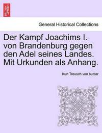 Der Kampf Joachims I. Von Brandenburg Gegen Den Adel Seines Landes. Mit Urkunden ALS Anhang.