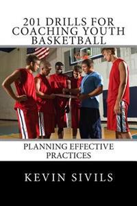 201 Drills for Coaching Youth Basketball: Planning Effective Practices