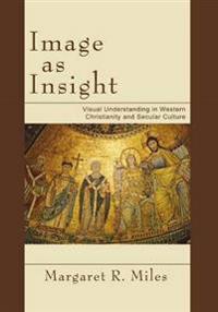 Image as Insight: Visual Understanding in Western Christianity and Secular Culture