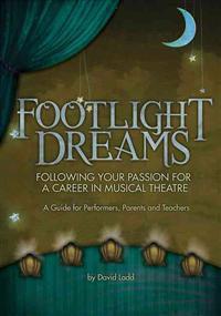 Footlight Dreams: Following Your Passion for a Career in Musical Theatre: A Guide for Performers, Parents and Teachers