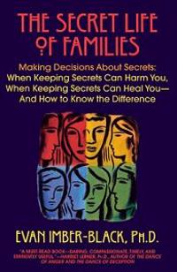 The Secret Life of Families: Making Decisions about Secrets: When Keeping Secrets Can Harm You, When Keeping Secrets Can Heal You--And How to Know