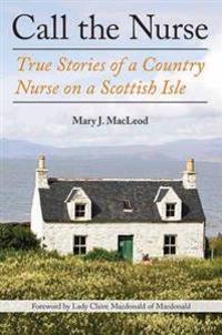 Call the Nurse: True Stories of a Country Nurse on a Scottish Isle