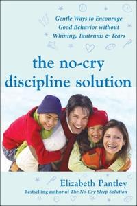The No-Cry Discipline Solution: Gentle Ways to Encourage Good Behavior Without Whining, Tantrums & Tears