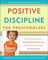 Positive Discipline for Preschoolers: For Their Early Years--Raising Children Who Are Responsible, Respectful, and Resourceful