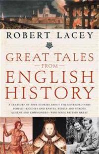Great Tales from English History: A Treasury of True Stories about the Extraordinary People--Knights and Knaves, Rebels and Heroes, Queens and Commone