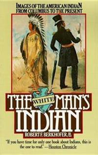 The White Man's Indian: Images of the American Indian from Columbus to the Present
