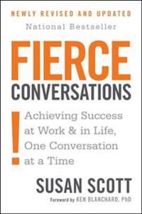 Fierce Conversations: Achieving Sucess at Work and in Life One Conversation at a Time