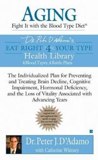 Aging: Fight It with the Blood Type Diet: The Individualized Plan for Preventing and Treating Brain Impairment, Hormonal Deficiency, and the Loss of V