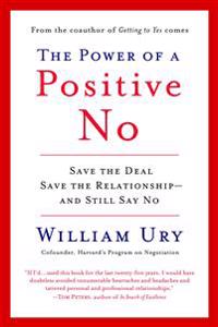 The Power Of A Positive No: Save The Deal Save The Relationship And Still Say No
