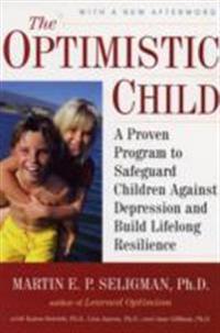 The Optimistic Child: A Proven Program to Safeguard Children Against Depression and Build Lifelong Resilience