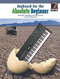 Keyboard for the Absolute Beginner: Absolutely Everything You Need to Know to Start Playing Now!