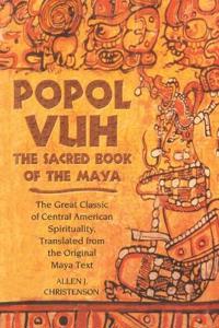 Popol Vuh: The Sacred Book of the Maya; The Great Classic of Central American Spirituality, Translated from the Original Maya Tex