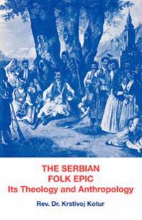 The Serbian Folk Epic: Its Theology and Anthropolgy