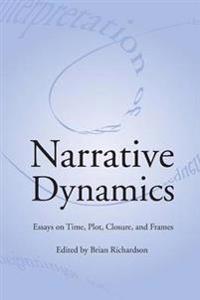 Narrative Dynamics: Essays on Time, Plot, Closure, and Frame