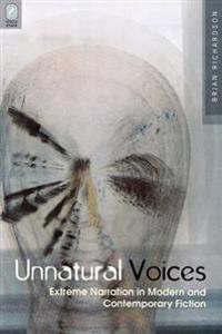 Unnatural Voices: Extreme Narration in Modern and Contemporary Fiction