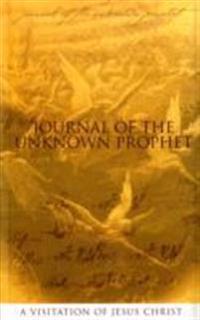 Journal of the Unknown Prophet: A Visitation of Jesus Christ