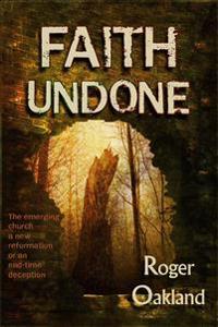 Faith Undone: The Emerging Church...a New Reformation or an End-Time Deception