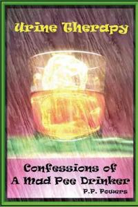 Urine Therapy! Confessions Of A Mad Pee Drinker