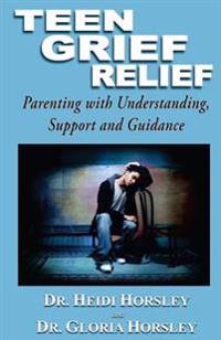 Teen Grief Relief: Parenting with Understanding, Support and Guidance