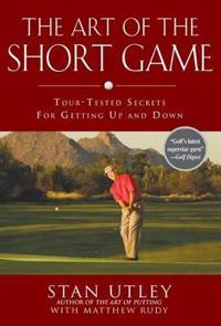 The Art of the Short Game: Tour-Tested Secrets for Getting Up and Down