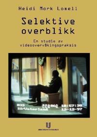 Selektive overblikk; en studie av videoovervåkingspraksis