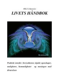 Livets håndbok; om bevissthetens skjulte egenskaper, muligheter, hemmeligheter og meningen med tilværelsen