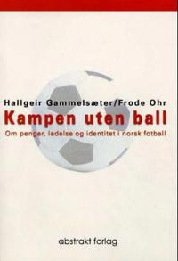 Kampen uten ball; om penger, ledelse og identitet i norsk fotball