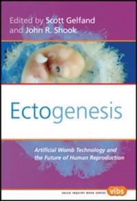 Ectogenesis. Artificial Womb Technology and the Future of Human Reproduction.