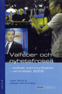 Valfeber och nyhetsfrossa - politisk kommunikation i valrörelsen 2002