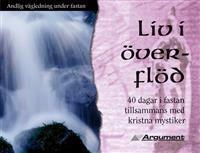 Liv i överflöd : 40 dagar i fastan tillsammans med kristna mystiker