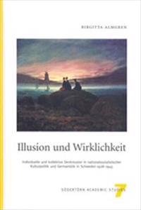 Illusion und Wirklichkeit : Individuelle und kollektive Denkmuster in nationalsozialistischer Kulturpolitik und Germanistik in Schweden 1928-1945