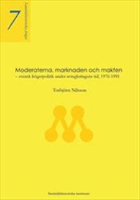 Moderaterna, marknaden och makten  -  svensk högerpolitik under avregleringens tid, 1976-1991