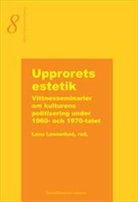 Upprorets estetik  -  Vittnesseminarier om kulturens politisering under 1960- och 1970-talet
