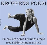 Kroppens poesi : en bok om Sören Larssons arbete med skådespelarens uttryck