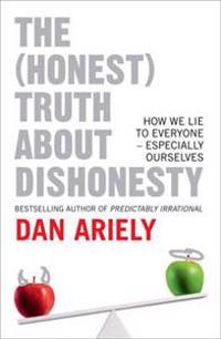 The (Honest) Truth about Dishonesty: How We Lie to Everyone - Especially Ourselves