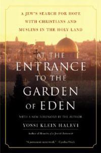 At the Entrance to the Garden of Eden: A Jew's Search for Hope with Christians and Muslims in the Holy Land