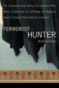 Terrorist Hunter: The Extraordinary Story of a Woman Who Went Undercover to Infiltrate the Radical Islamic Groups Operating in America