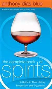 The Complete Book of Spirits: A Guide to Their History, Production, and Enjoyment