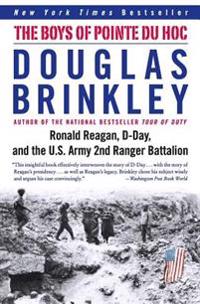 The Boys of Pointe Du Hoc: Ronald Reagan, D-Day, and the U.S. Army 2nd Ranger Battalion