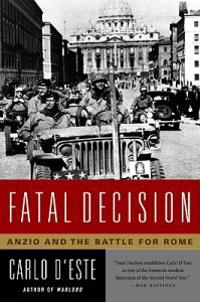 Fatal Decision: Anzio and the Battle for Rome