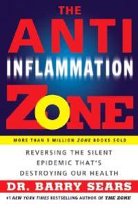 The Anti-Inflammation Zone: Reversing the Silent Epidemic That's Destroying Our Health
